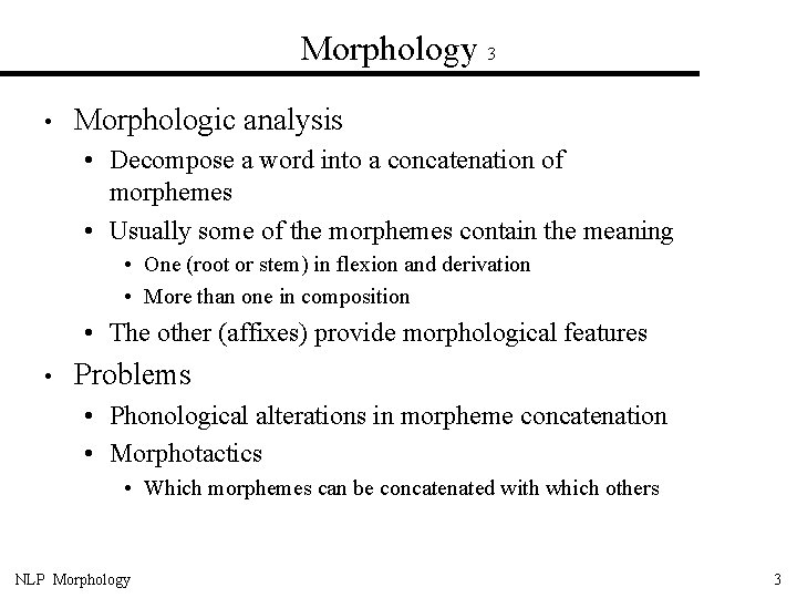 Morphology 3 • Morphologic analysis • Decompose a word into a concatenation of morphemes