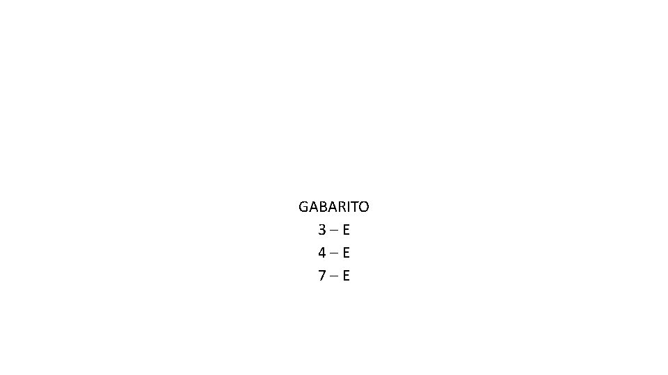 GABARITO 3–E 4–E 7–E 