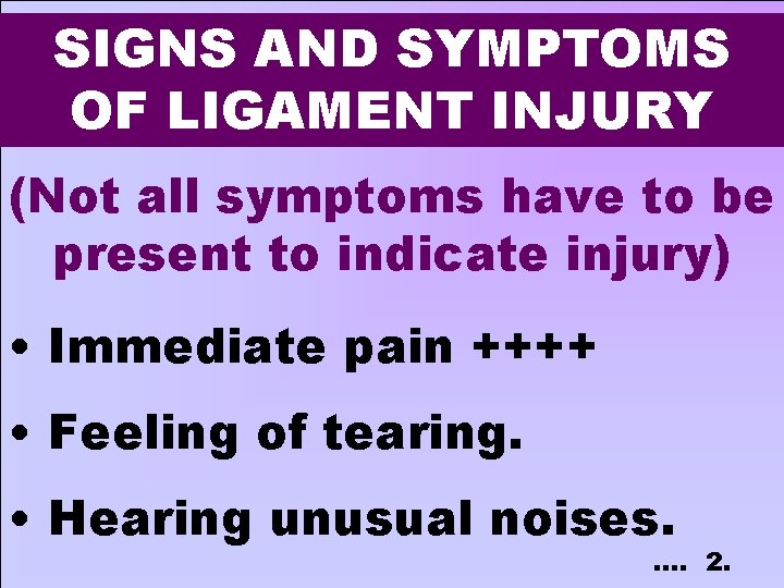 SIGNS AND SYMPTOMS OF LIGAMENT INJURY (Not all symptoms have to be present to