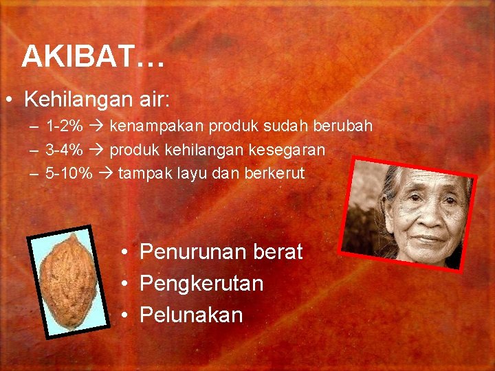 AKIBAT… • Kehilangan air: – 1 -2% kenampakan produk sudah berubah – 3 -4%