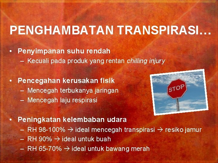 PENGHAMBATAN TRANSPIRASI… • Penyimpanan suhu rendah – Kecuali pada produk yang rentan chilling injury