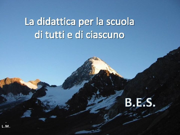 La didattica per la scuola di tutti e di ciascuno B. E. S. .