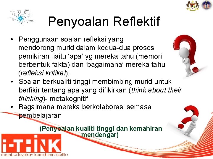 Penyoalan Reflektif • Penggunaan soalan refleksi yang mendorong murid dalam kedua-dua proses pemikiran, iaitu