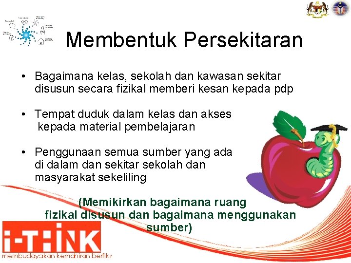 Membentuk Persekitaran • Bagaimana kelas, sekolah dan kawasan sekitar disusun secara fizikal memberi kesan