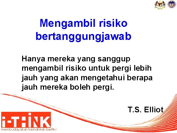 Mengambil risiko bertanggungjawab Hanya mereka yang sanggup mengambil risiko untuk pergi lebih jauh yang