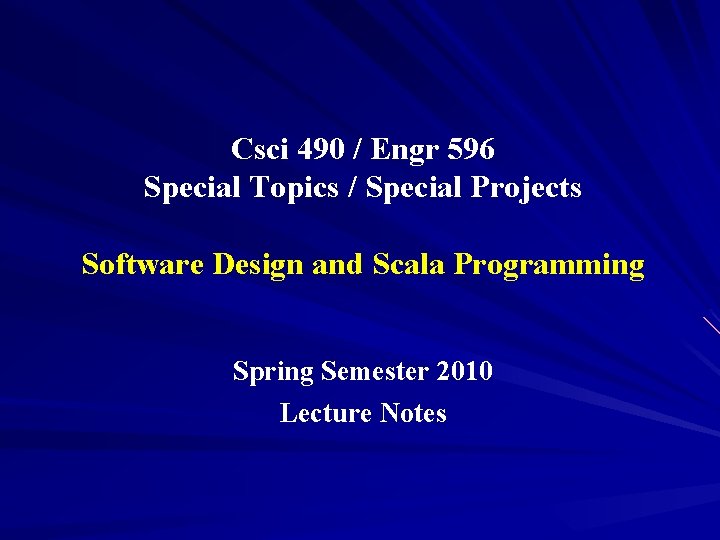Csci 490 / Engr 596 Special Topics / Special Projects Software Design and Scala