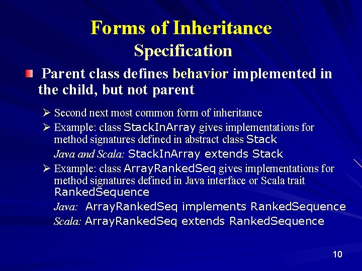 Forms of Inheritance Specification Parent class defines behavior implemented in the child, but not
