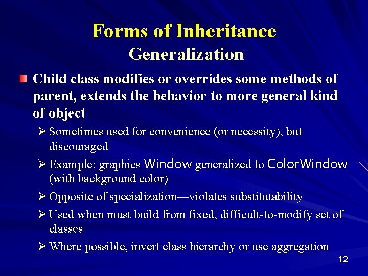 Forms of Inheritance Generalization Child class modifies or overrides some methods of parent, extends