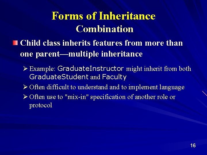 Forms of Inheritance Combination Child class inherits features from more than one parent—multiple inheritance