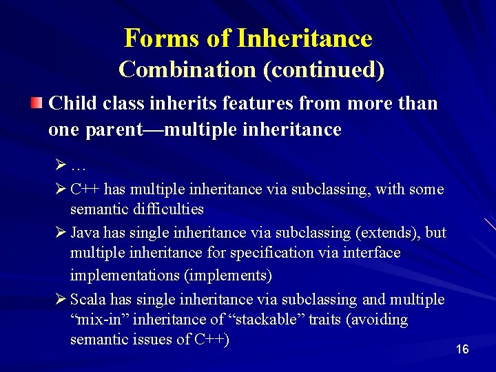 Forms of Inheritance Combination (continued) Child class inherits features from more than one parent—multiple