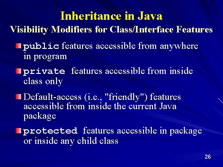 Inheritance in Java Visibility Modifiers for Class/Interface Features public features accessible from anywhere in