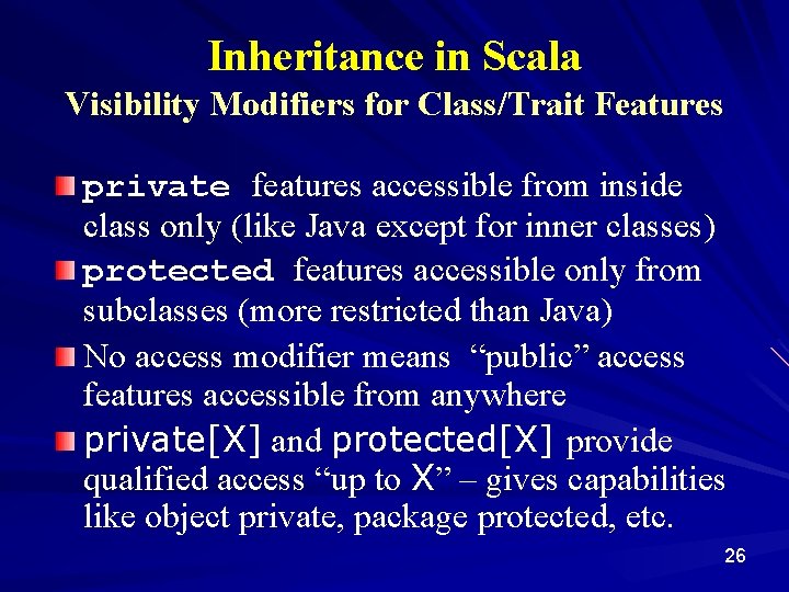 Inheritance in Scala Visibility Modifiers for Class/Trait Features private features accessible from inside class