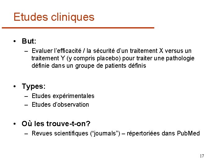 Etudes cliniques • But: – Evaluer l’efficacité / la sécurité d’un traitement X versus