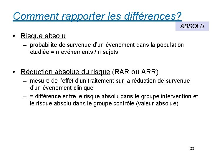 Comment rapporter les différences? ABSOLU • Risque absolu – probabilité de survenue d’un événement