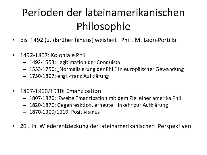 Perioden der lateinamerikanischen Philosophie • bis 1492 (u. darüber hinaus) weisheitl. Phil. M. León-Portilla