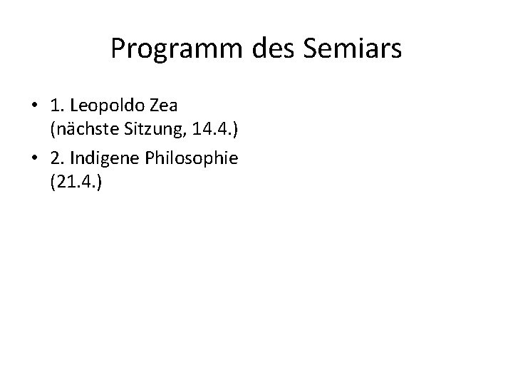 Programm des Semiars • 1. Leopoldo Zea (nächste Sitzung, 14. 4. ) • 2.