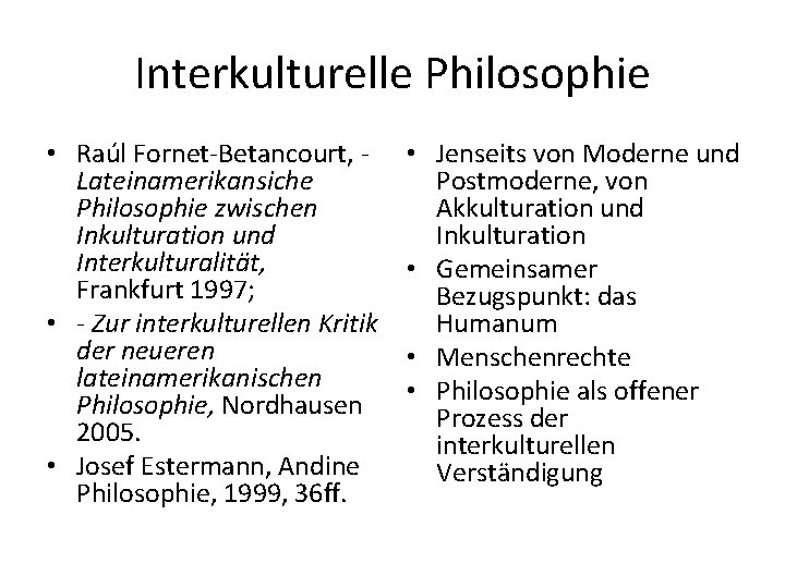 Interkulturelle Philosophie • Raúl Fornet-Betancourt, Lateinamerikansiche Philosophie zwischen Inkulturation und Interkulturalität, Frankfurt 1997; •