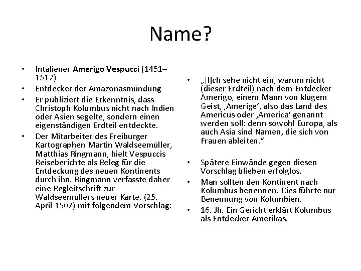 Name? • • Intaliener Amerigo Vespucci (1451– 1512) Entdecker der Amazonasmündung Er publiziert die