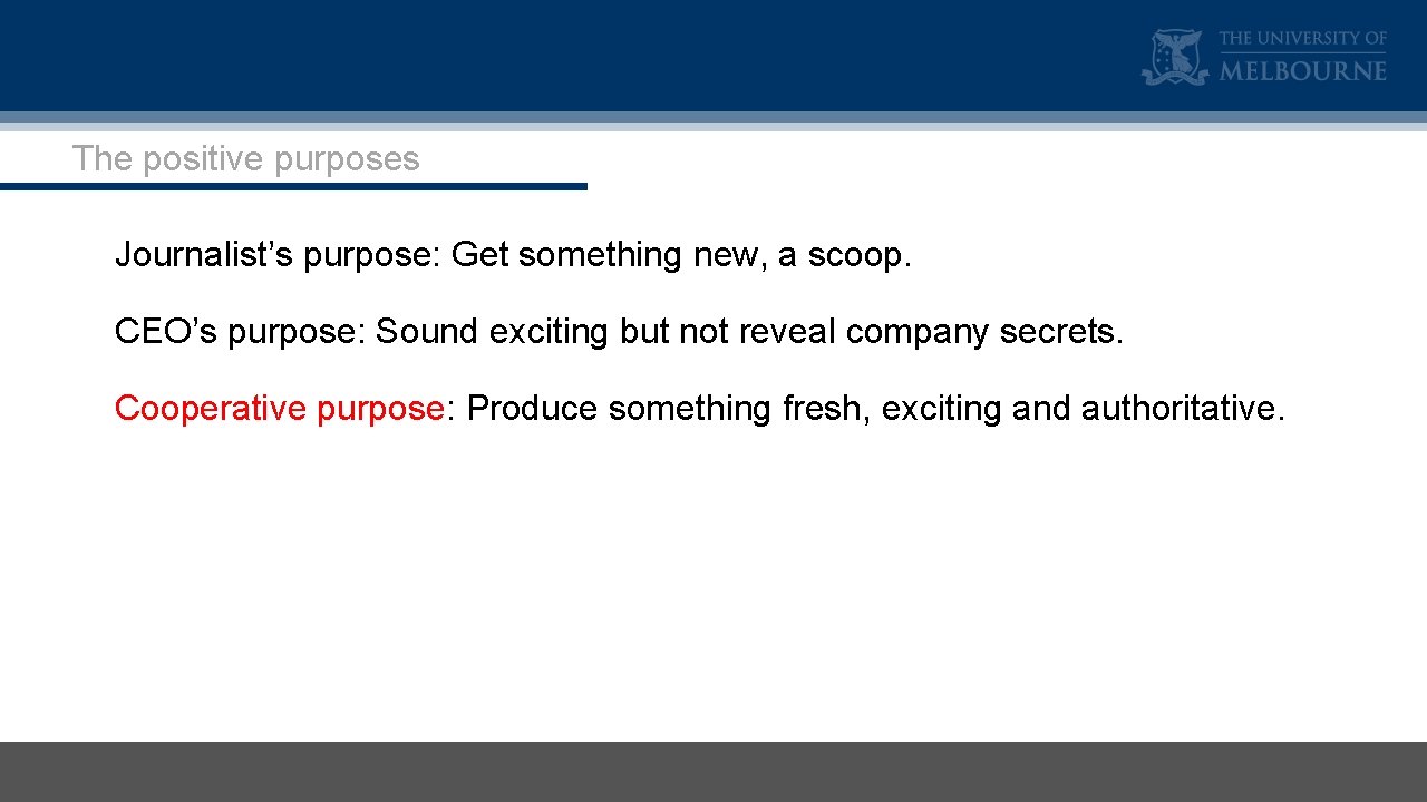 The positive purposes Journalist’s purpose: Get something new, a scoop. CEO’s purpose: Sound exciting