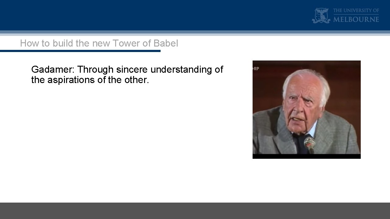 How to build the new Tower of Babel Gadamer: Through sincere understanding of the