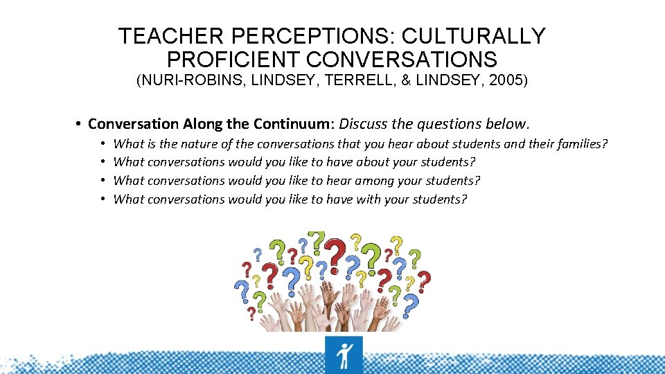 TEACHER PERCEPTIONS: CULTURALLY PROFICIENT CONVERSATIONS (NURI-ROBINS, LINDSEY, TERRELL, & LINDSEY, 2005) • Conversation Along