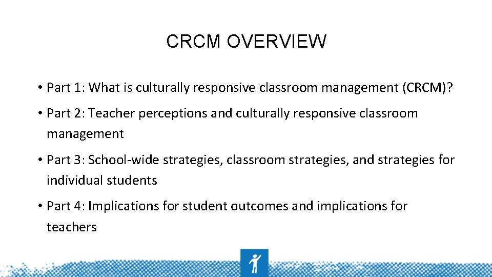 CRCM OVERVIEW • Part 1: What is culturally responsive classroom management (CRCM)? • Part
