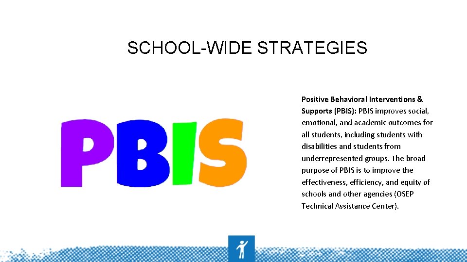 SCHOOL-WIDE STRATEGIES Positive Behavioral Interventions & Supports (PBIS): PBIS improves social, emotional, and academic
