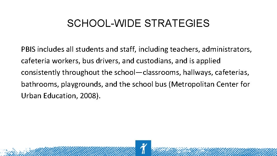 SCHOOL-WIDE STRATEGIES PBIS includes all students and staff, including teachers, administrators, cafeteria workers, bus