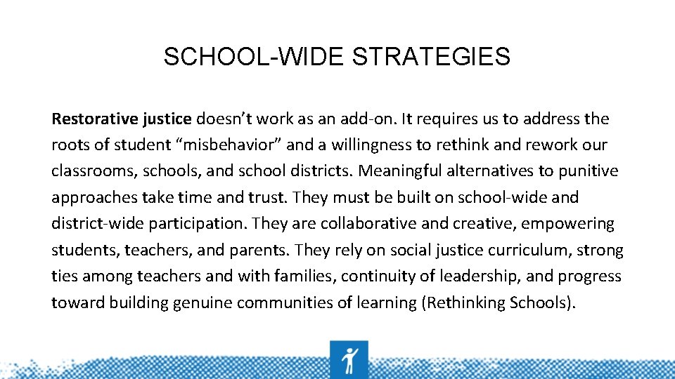 SCHOOL-WIDE STRATEGIES Restorative justice doesn’t work as an add-on. It requires us to address