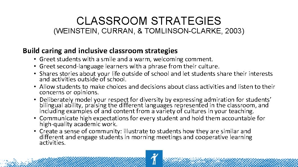 CLASSROOM STRATEGIES (WEINSTEIN, CURRAN, & TOMLINSON-CLARKE, 2003) Build caring and inclusive classroom strategies •