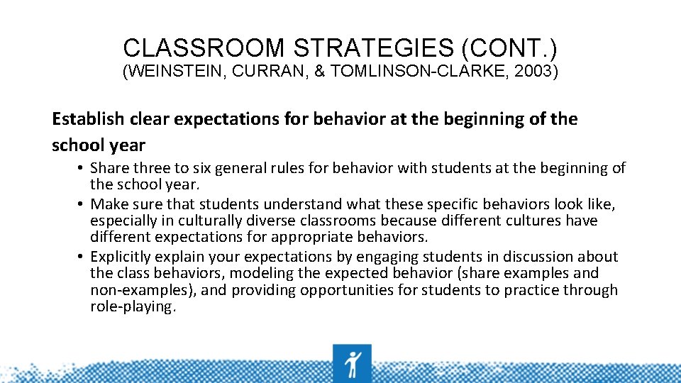 CLASSROOM STRATEGIES (CONT. ) (WEINSTEIN, CURRAN, & TOMLINSON-CLARKE, 2003) Establish clear expectations for behavior