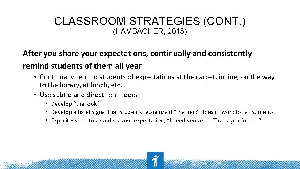 CLASSROOM STRATEGIES (CONT. ) (HAMBACHER, 2015) After you share your expectations, continually and consistently