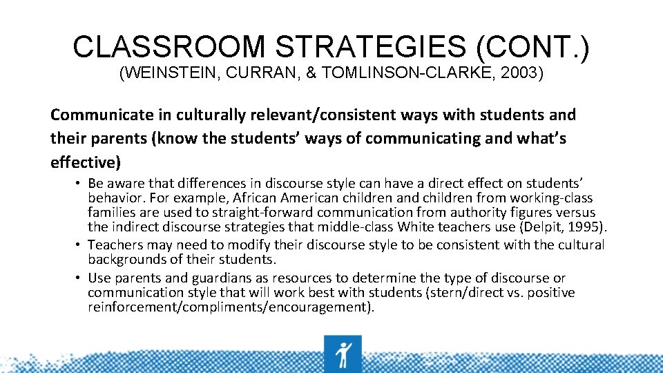 CLASSROOM STRATEGIES (CONT. ) (WEINSTEIN, CURRAN, & TOMLINSON-CLARKE, 2003) Communicate in culturally relevant/consistent ways