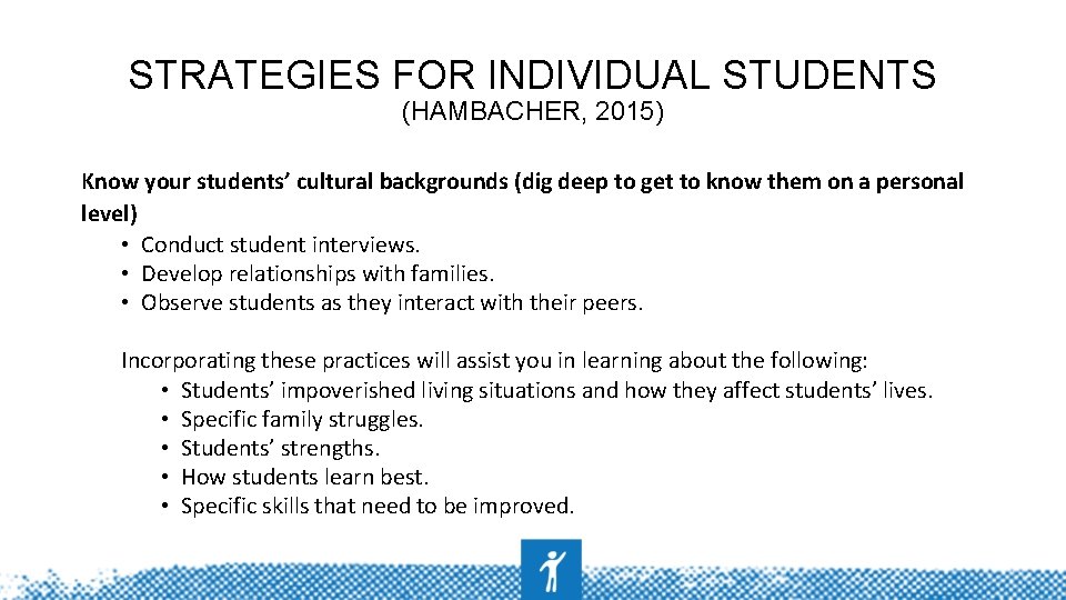 STRATEGIES FOR INDIVIDUAL STUDENTS (HAMBACHER, 2015) Know your students’ cultural backgrounds (dig deep to