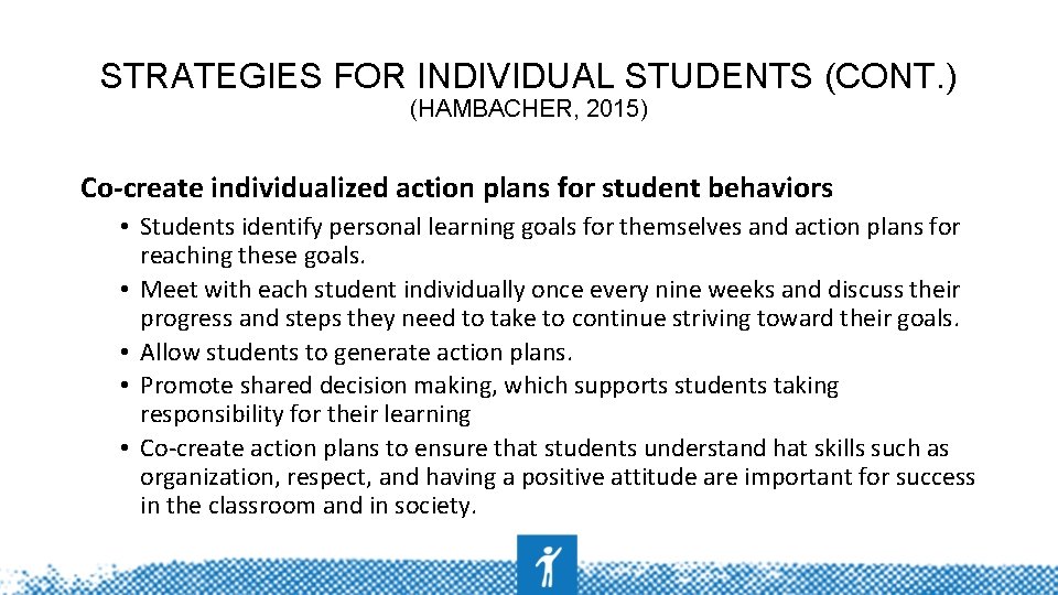 STRATEGIES FOR INDIVIDUAL STUDENTS (CONT. ) (HAMBACHER, 2015) Co-create individualized action plans for student