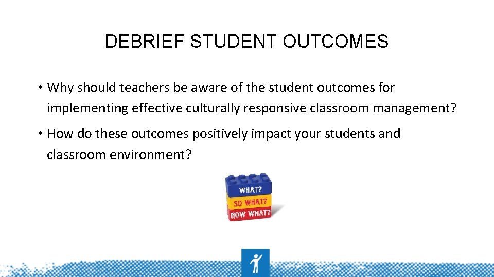 DEBRIEF STUDENT OUTCOMES • Why should teachers be aware of the student outcomes for