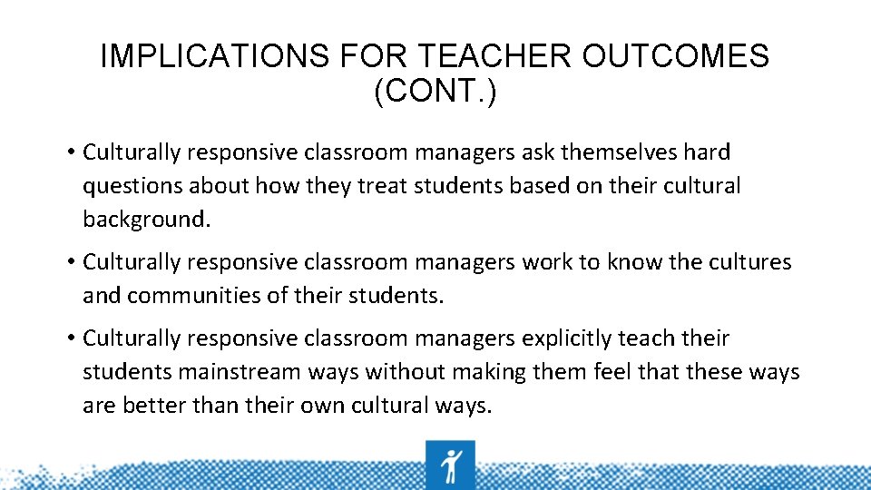 IMPLICATIONS FOR TEACHER OUTCOMES (CONT. ) • Culturally responsive classroom managers ask themselves hard