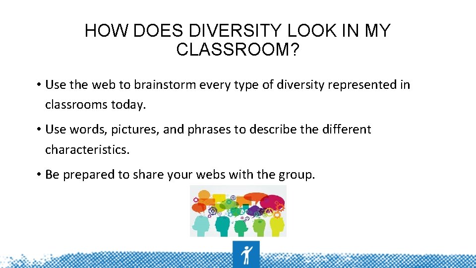 HOW DOES DIVERSITY LOOK IN MY CLASSROOM? • Use the web to brainstorm every