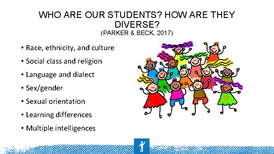 WHO ARE OUR STUDENTS? HOW ARE THEY DIVERSE? (PARKER & BECK, 2017) • Race,