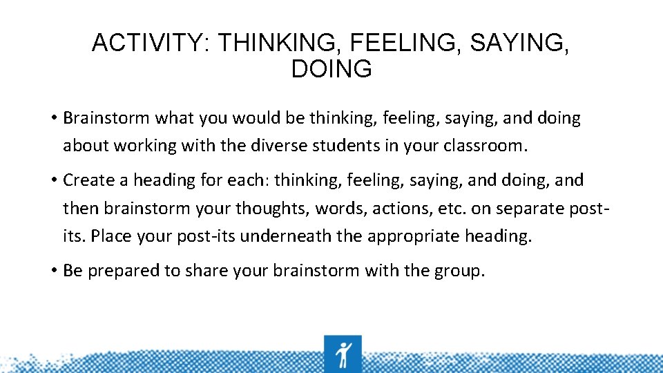 ACTIVITY: THINKING, FEELING, SAYING, DOING • Brainstorm what you would be thinking, feeling, saying,
