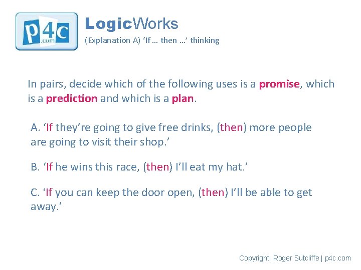 Logic. Works (Explanation A) ‘If … then …’ thinking In pairs, decide which of