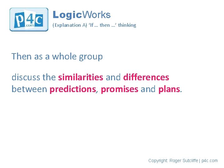 Logic. Works (Explanation A) ‘If … then …’ thinking Then as a whole group