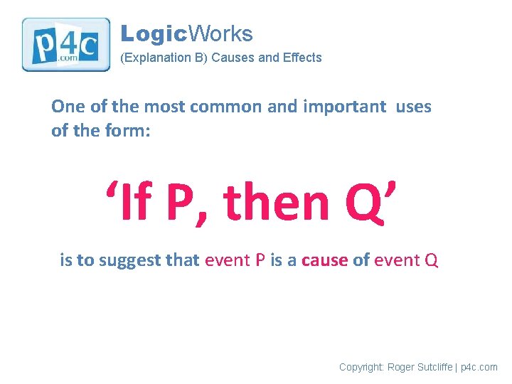 Logic. Works (Explanation B) Causes and Effects One of the most common and important