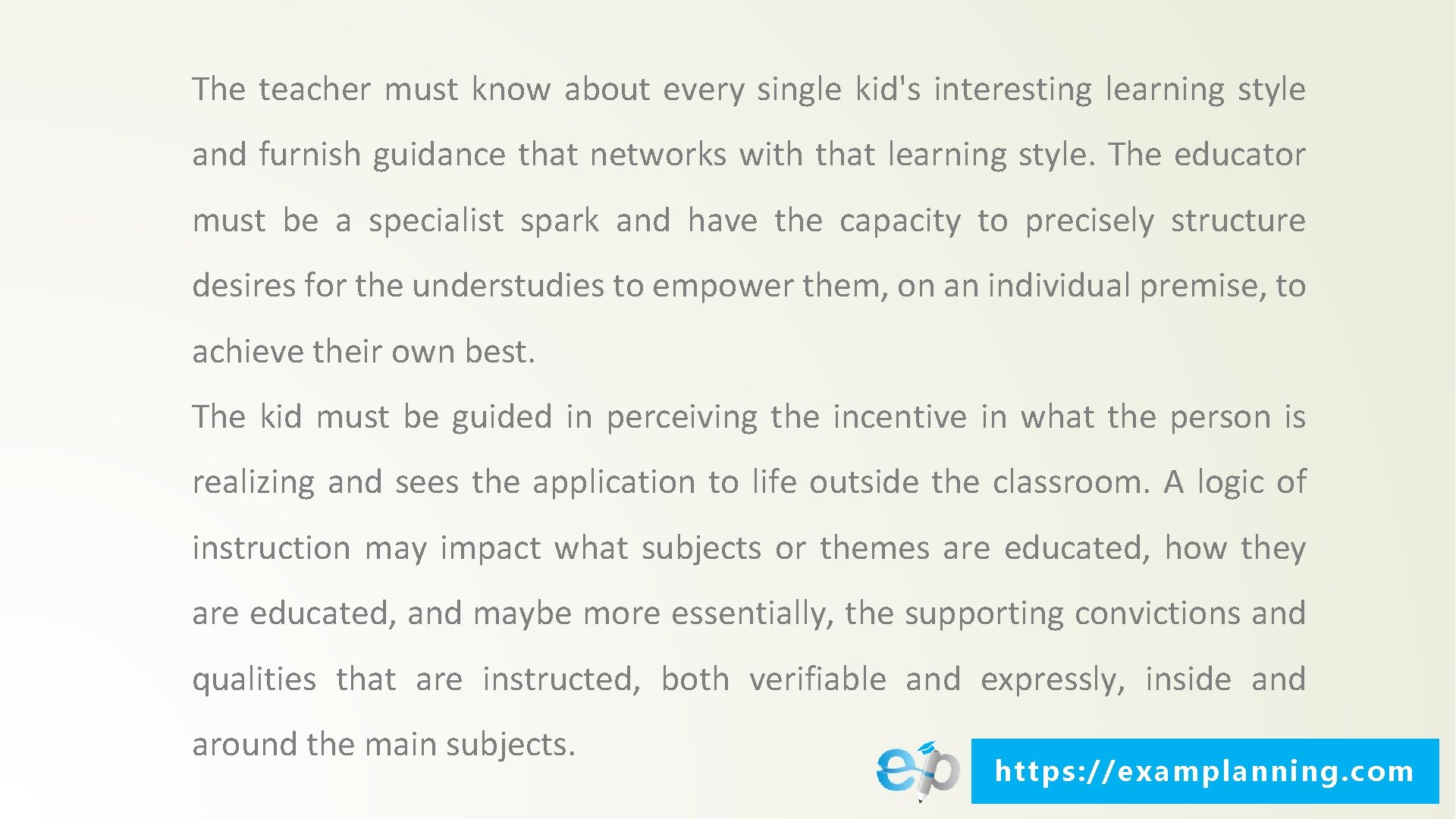 The teacher must know about every single kid's interesting learning style and furnish guidance