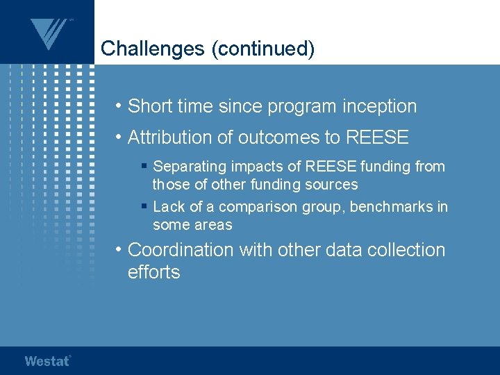 Challenges (continued) • Short time since program inception • Attribution of outcomes to REESE