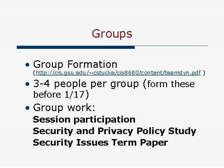 Groups • Group Formation (http: //cis. gsu. edu/~cstucke/cis 8680/content/teamdyn. pdf ) • 3 -4