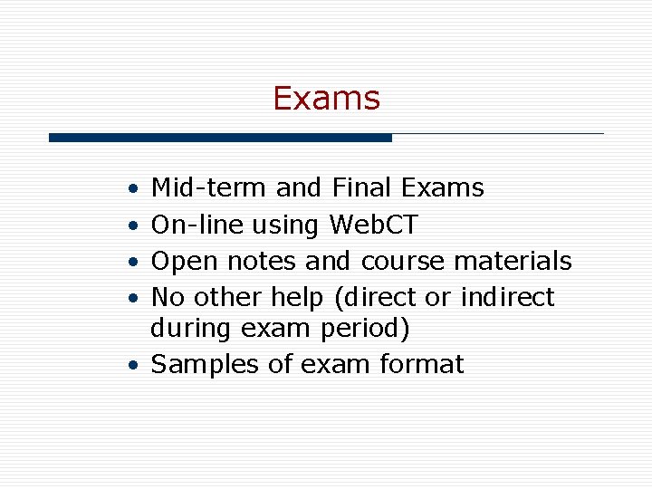 Exams • • Mid-term and Final Exams On-line using Web. CT Open notes and