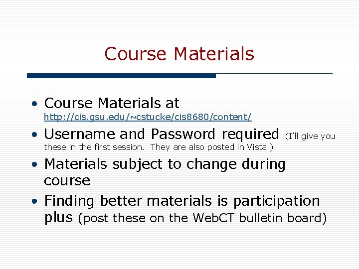 Course Materials • Course Materials at http: //cis. gsu. edu/~cstucke/cis 8680/content/ • Username and