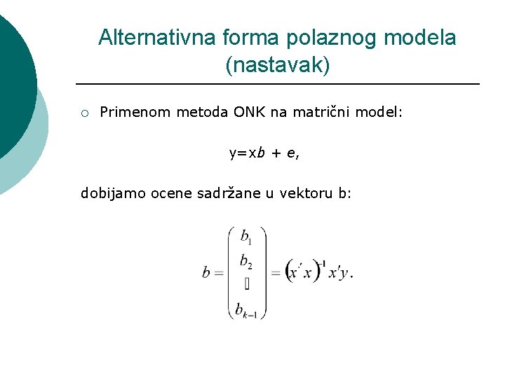 Alternativna forma polaznog modela (nastavak) ¡ Primenom metoda ONK na matrični model: y=xb +
