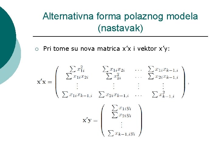 Alternativna forma polaznog modela (nastavak) ¡ Pri tome su nova matrica x’x i vektor